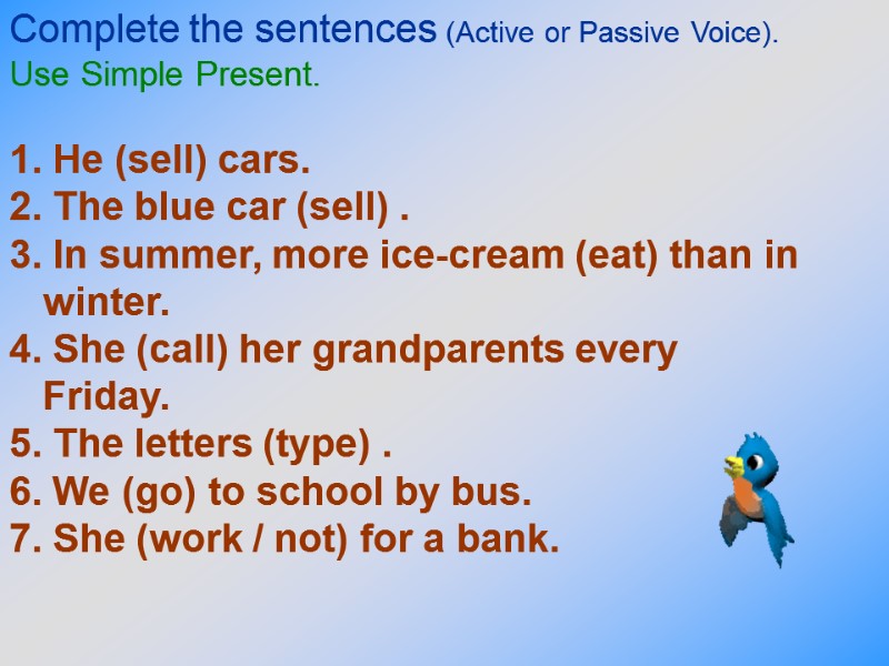 Complete the sentences (Active or Passive Voice).  Use Simple Present.  1. He